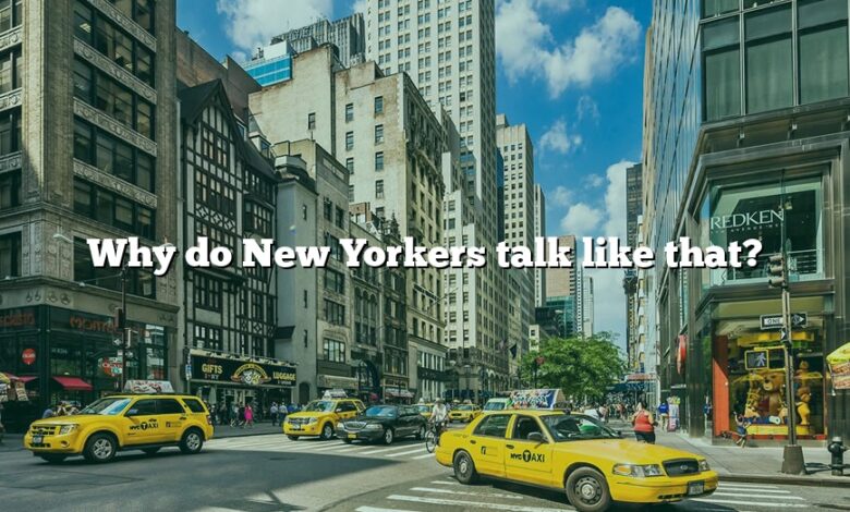 Why do New Yorkers talk like that?