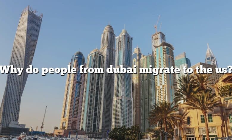 Why do people from dubai migrate to the us?