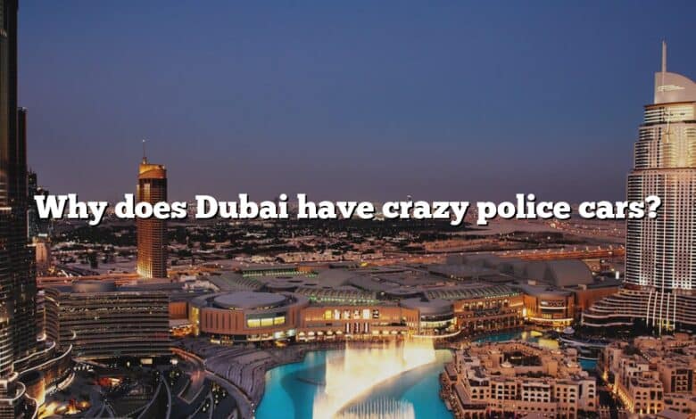 Why does Dubai have crazy police cars?