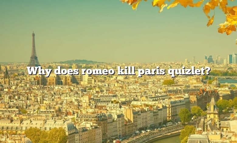 Why does romeo kill paris quizlet?