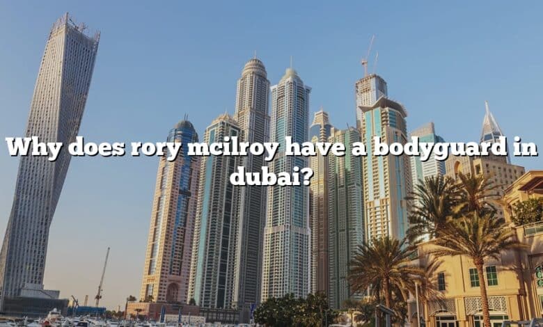 Why does rory mcilroy have a bodyguard in dubai?