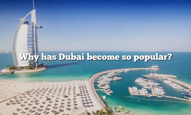 Why has Dubai become so popular?
