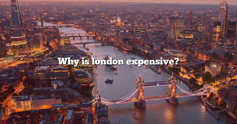 Why Is London Expensive? [The Right Answer] 2022 - TraveliZta