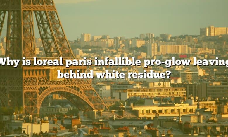 Why is loreal paris infallible pro-glow leaving behind white residue?
