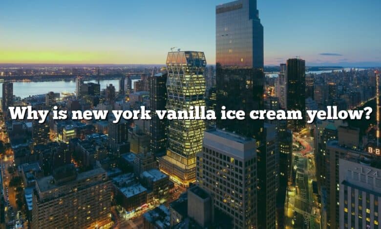 Why is new york vanilla ice cream yellow?