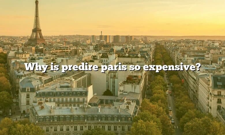 Why is predire paris so expensive?