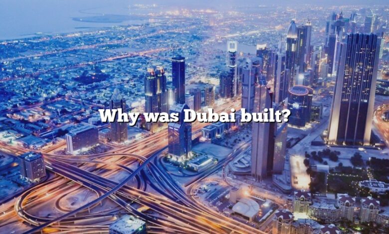 Why was Dubai built?