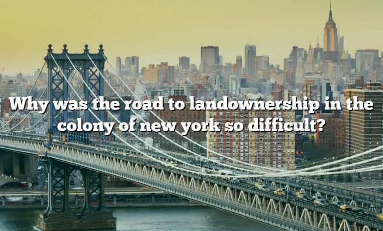 Why was the road to landownership in the colony of new york so difficult?
