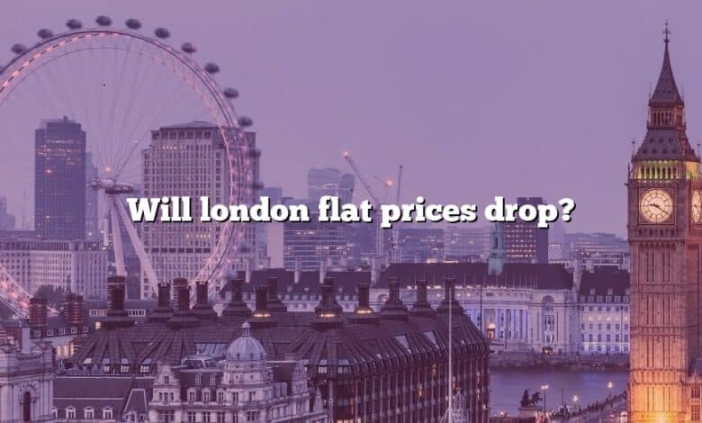 Will london flat prices drop?