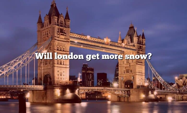 Will london get more snow?