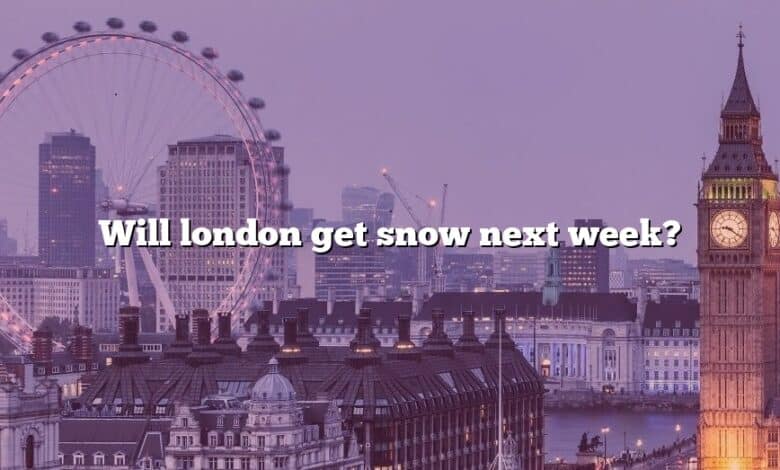 Will london get snow next week?