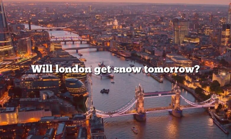 Will london get snow tomorrow?