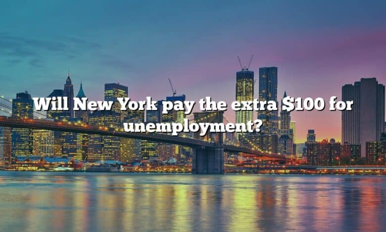 Will New York pay the extra $100 for unemployment?