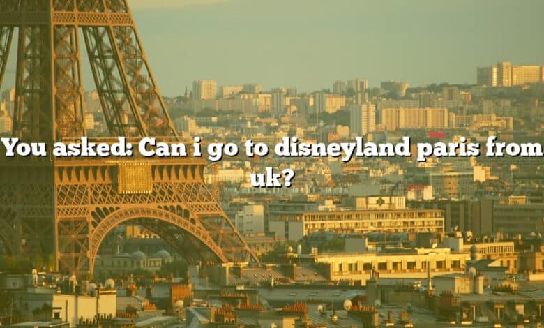 You asked: Can i go to disneyland paris from uk?