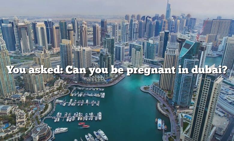 You asked: Can you be pregnant in dubai?