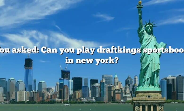 You asked: Can you play draftkings sportsbook in new york?