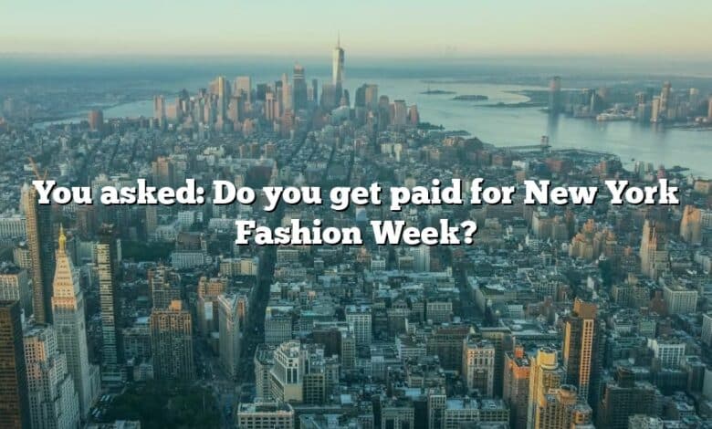 You asked: Do you get paid for New York Fashion Week?