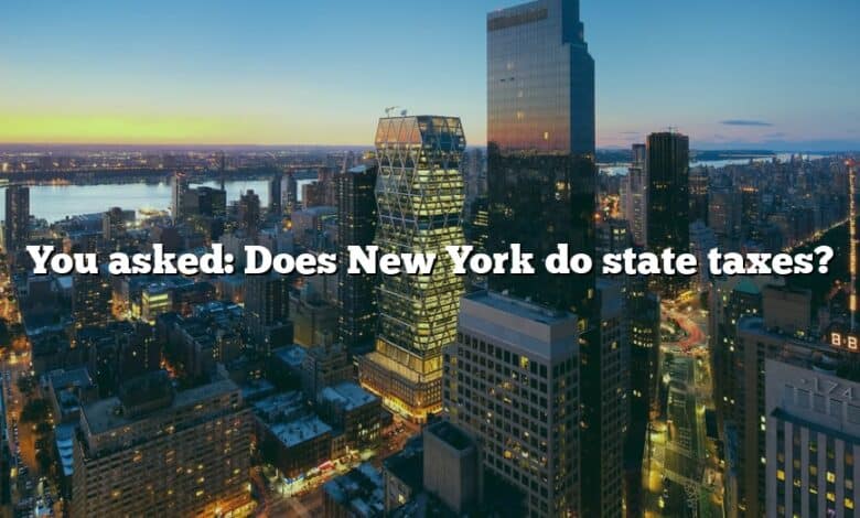 You asked: Does New York do state taxes?