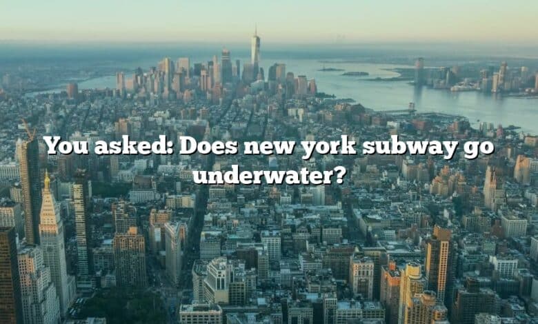 You asked: Does new york subway go underwater?