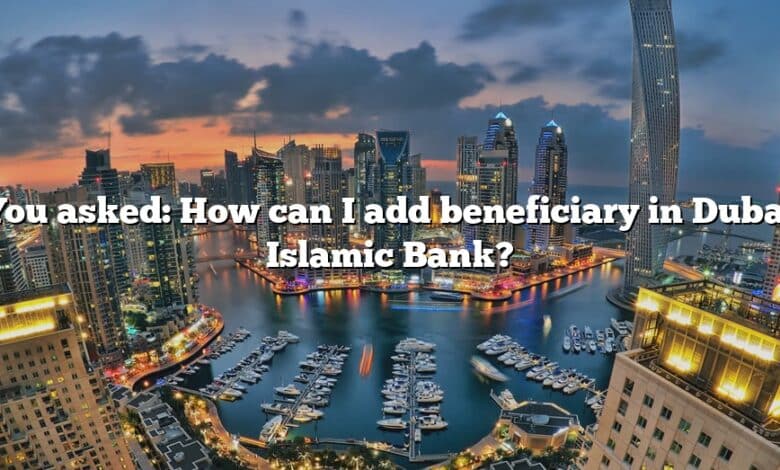 You asked: How can I add beneficiary in Dubai Islamic Bank?