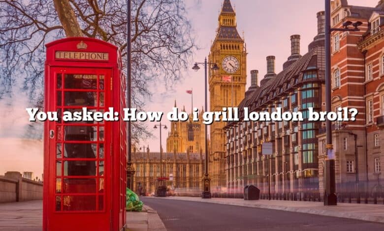 You asked: How do i grill london broil?
