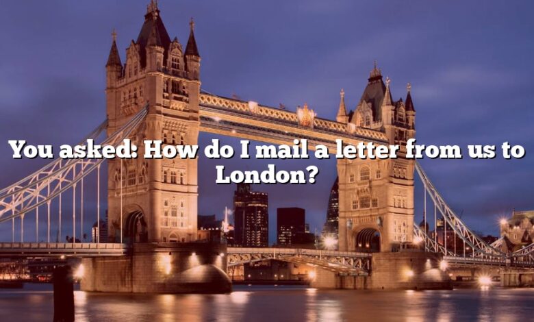 You asked: How do I mail a letter from us to London?