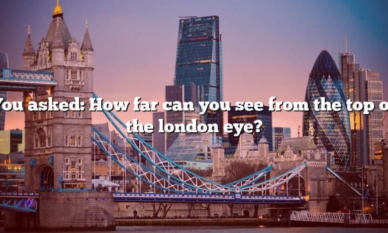 You asked: How far can you see from the top of the london eye?