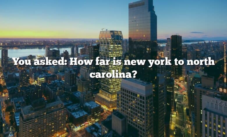 You asked: How far is new york to north carolina?