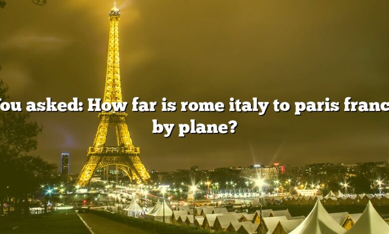 You asked: How far is rome italy to paris france by plane?