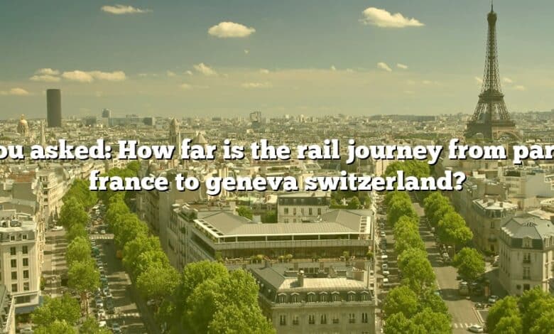 You asked: How far is the rail journey from paris france to geneva switzerland?