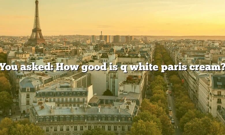 You asked: How good is q white paris cream?