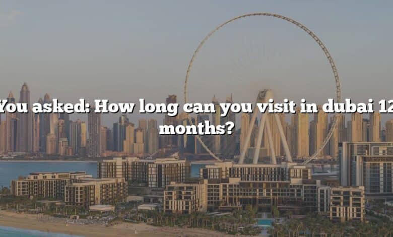 You asked: How long can you visit in dubai 12 months?