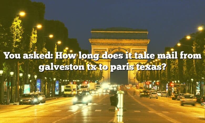 You asked: How long does it take mail from galveston tx to paris texas?