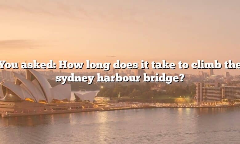 You asked: How long does it take to climb the sydney harbour bridge?
