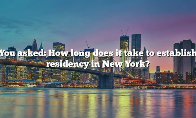 You asked: How long does it take to establish residency in New York?
