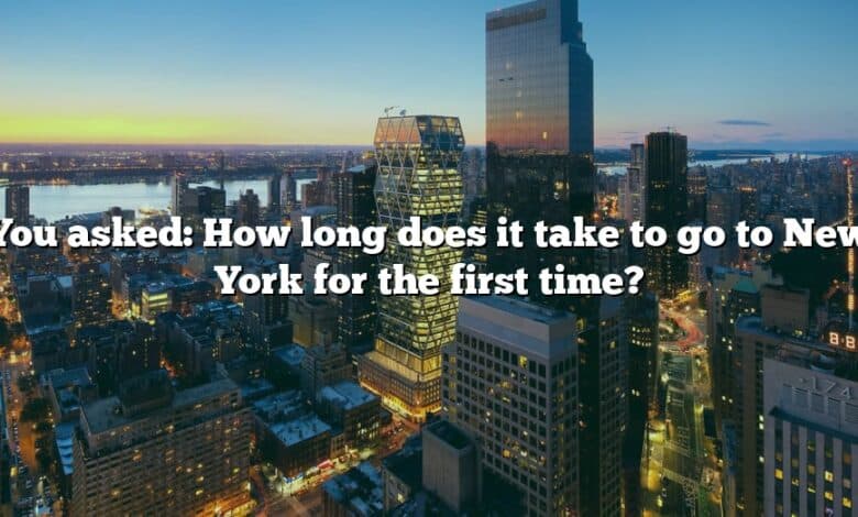 You asked: How long does it take to go to New York for the first time?