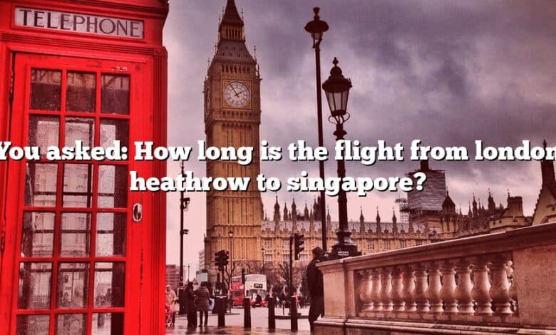 You asked: How long is the flight from london heathrow to singapore?