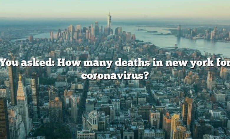 You asked: How many deaths in new york for coronavirus?
