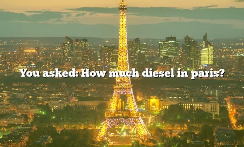 You asked: How much diesel in paris?