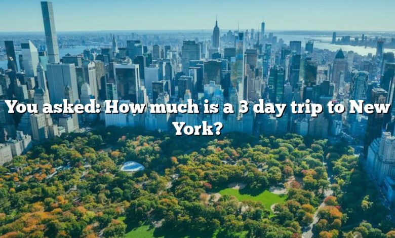 You asked: How much is a 3 day trip to New York?