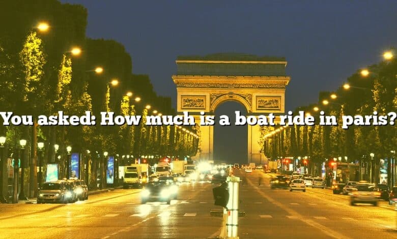 You asked: How much is a boat ride in paris?