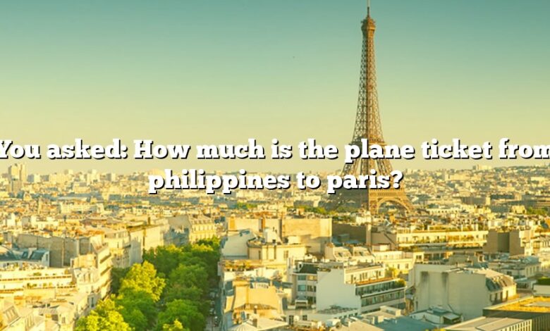 You asked: How much is the plane ticket from philippines to paris?