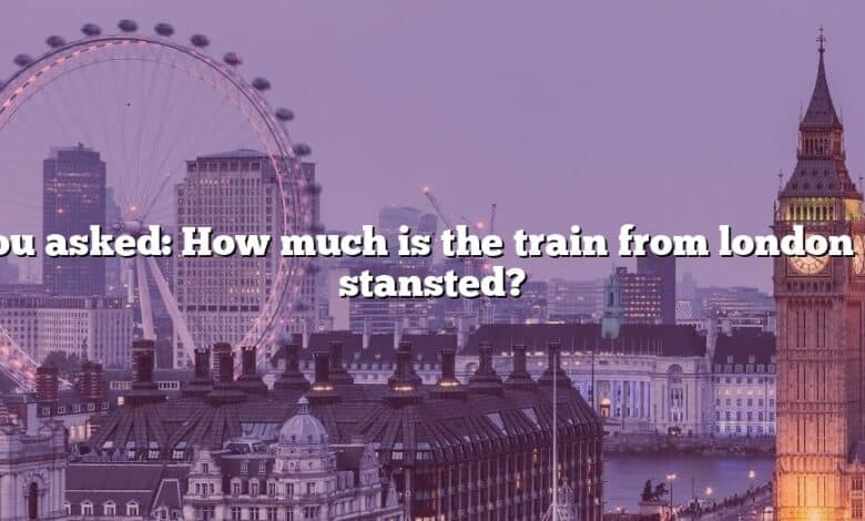 You asked: How much is the train from london to stansted?