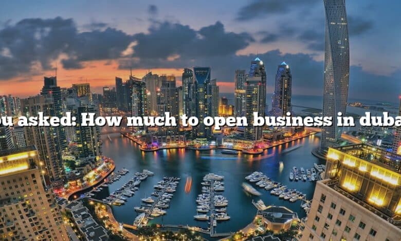 You asked: How much to open business in dubai?