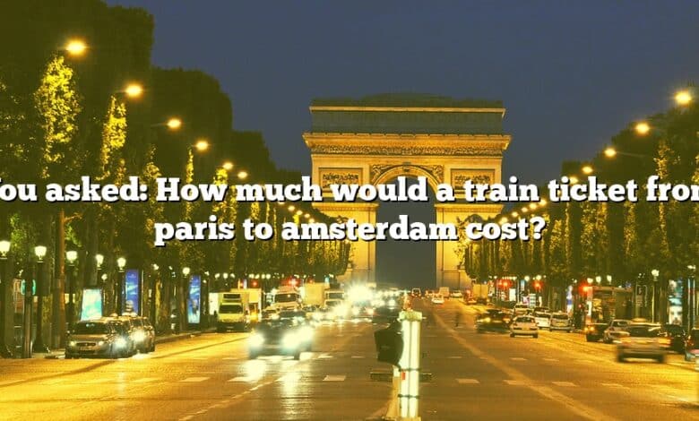 You asked: How much would a train ticket from paris to amsterdam cost?