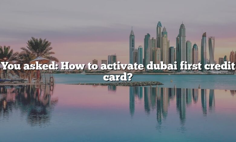 You asked: How to activate dubai first credit card?