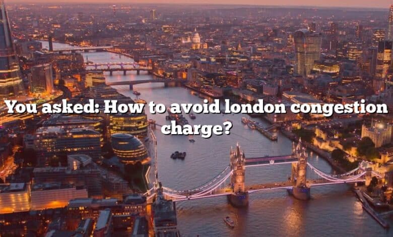 You asked: How to avoid london congestion charge?