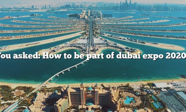 You asked: How to be part of dubai expo 2020?