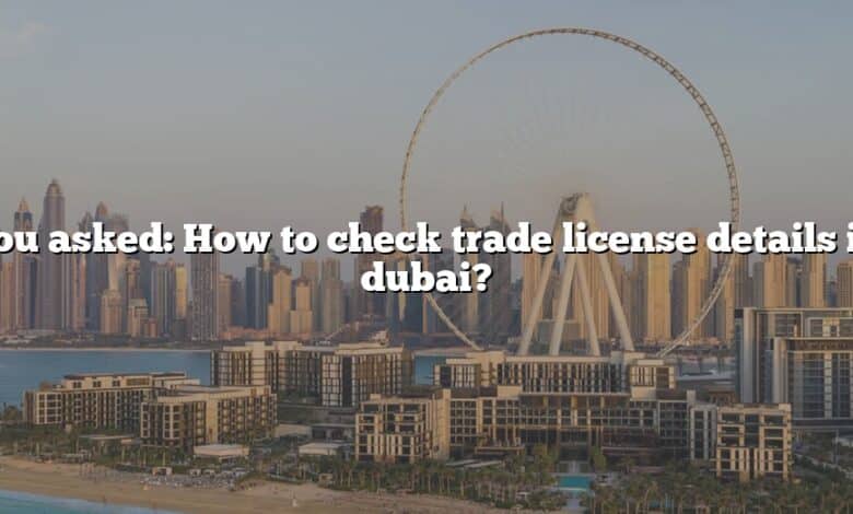 You asked: How to check trade license details in dubai?