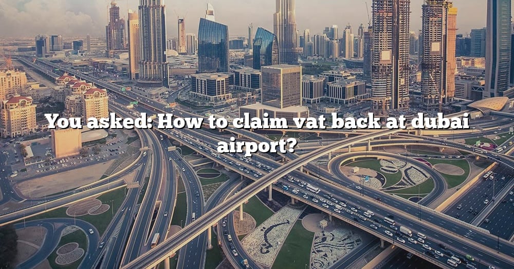 you-asked-how-to-claim-vat-back-at-dubai-airport-the-right-answer